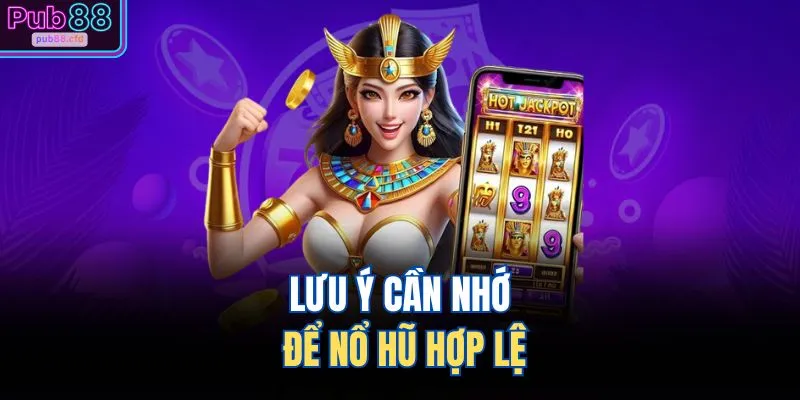 Lưu ý cần nhớ để nổ hũ hợp lệ